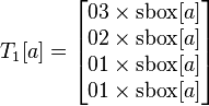 
T_1[a] = 
\begin{bmatrix}
03 \times \text{sbox}[a] \\
02 \times \text{sbox}[a] \\
01 \times \text{sbox}[a] \\
01 \times \text{sbox}[a] \\
\end{bmatrix}
