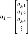 
\mathbf{a_j} = 
\begin{bmatrix}
a_{j,1} \\
a_{j,2} \\
a_{j,3} \\
\vdots
\end{bmatrix}
